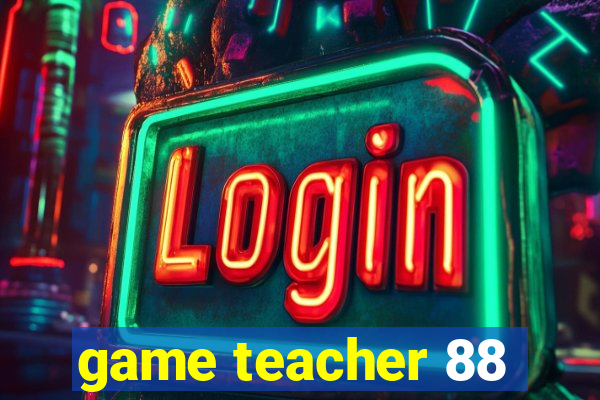 game teacher 88